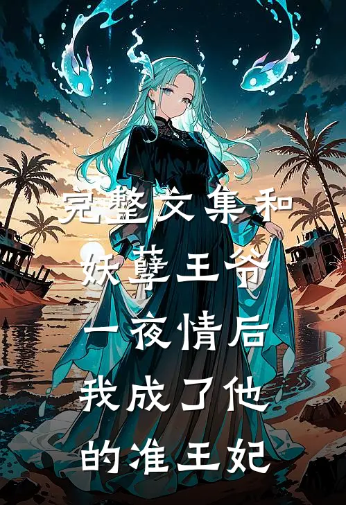 完整文集和妖孽王爷一夜情后，我成了他的准王妃