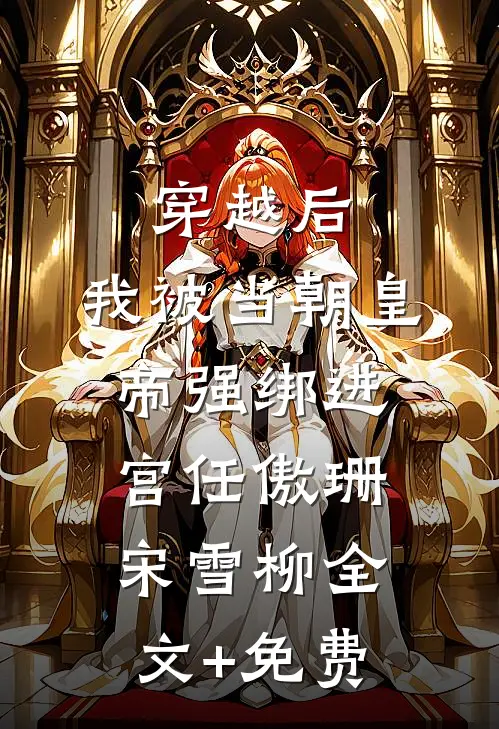 穿越后，我被当朝皇帝强绑进宫任傲珊宋雪柳全文+免费