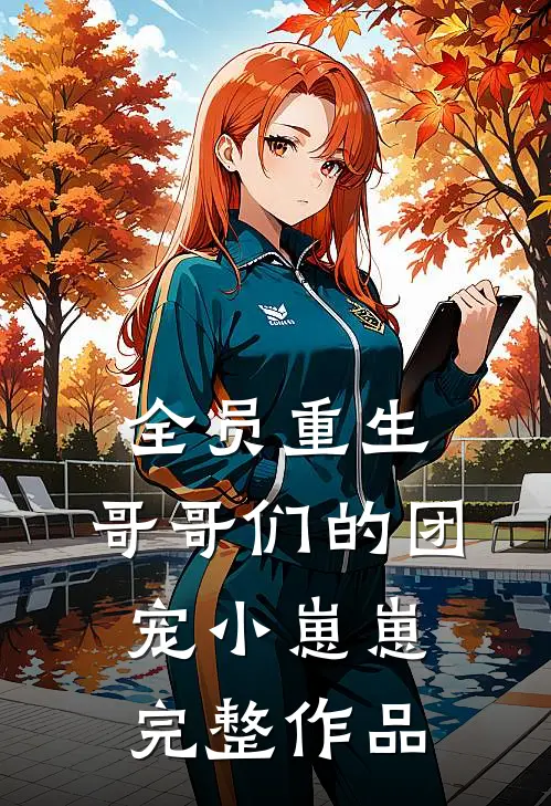 全员重生：哥哥们的团宠小崽崽完整作品