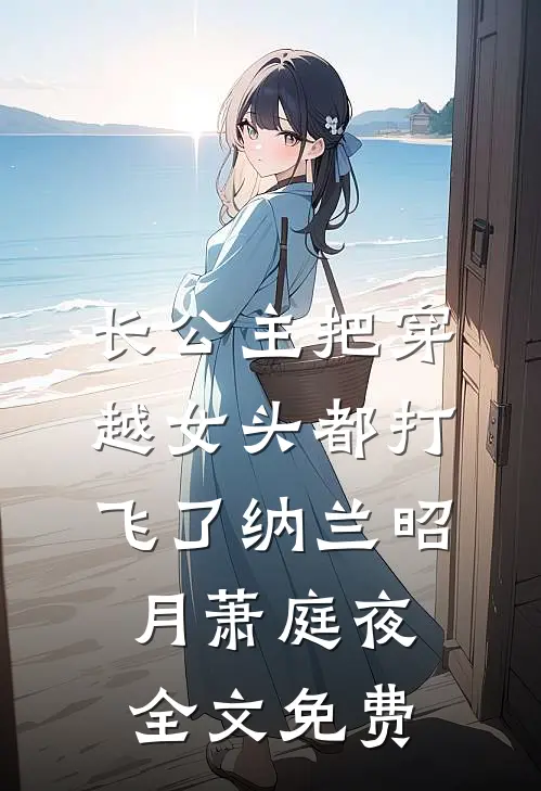 长公主把穿越女头都打飞了纳兰昭月萧庭夜全文免费
