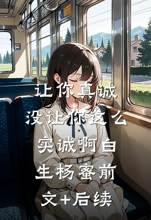 让你真诚，没让你这么实诚啊白生杨蜜前文+后续