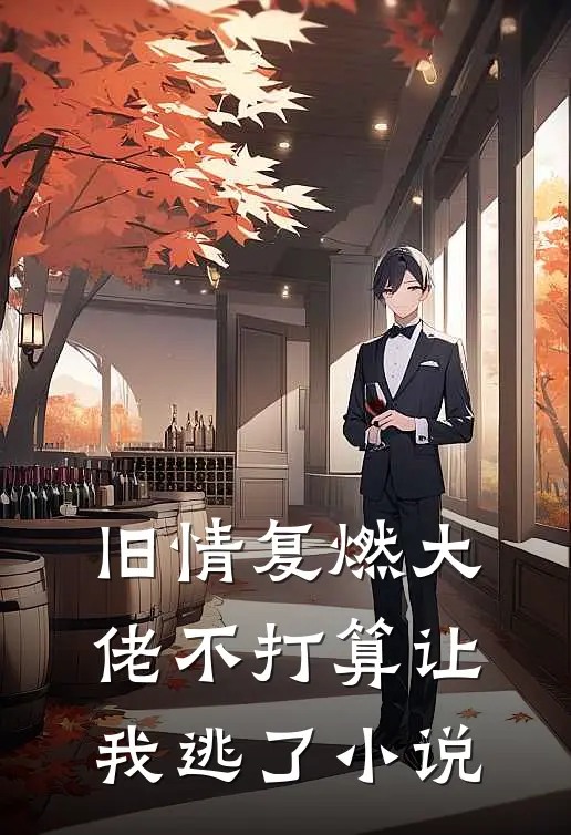 旧情复燃大佬不打算让我逃了小说