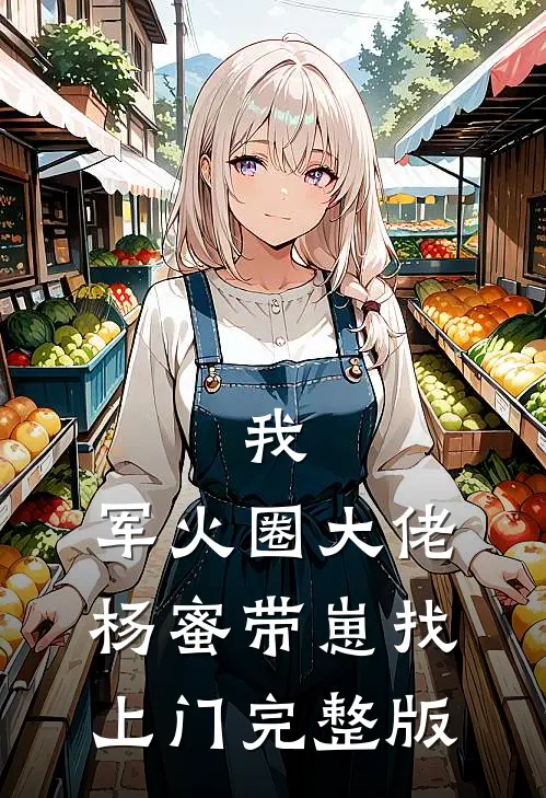 我，军火圈大佬，杨蜜带崽找上门完整版
