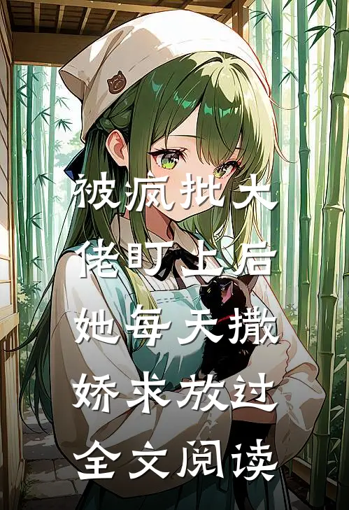 被疯批大佬盯上后，她每天撒娇求放过全文阅读