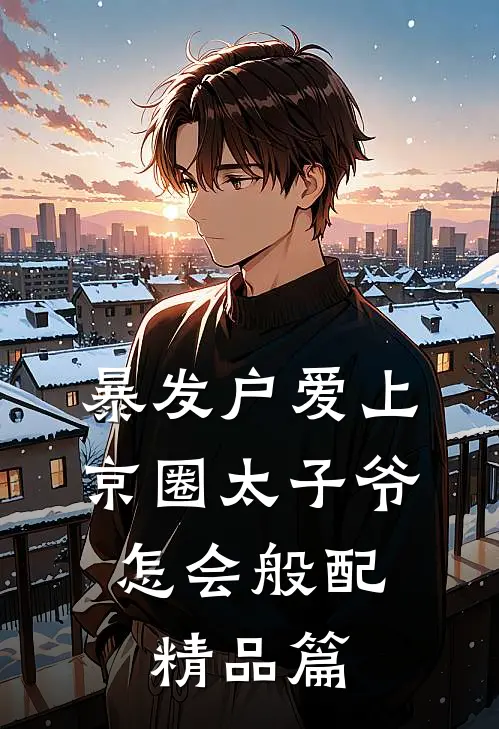 暴发户爱上京圈太子爷，怎会般配精品篇