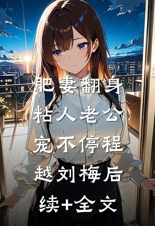 肥妻翻身：粘人老公宠不停程越刘梅后续+全文