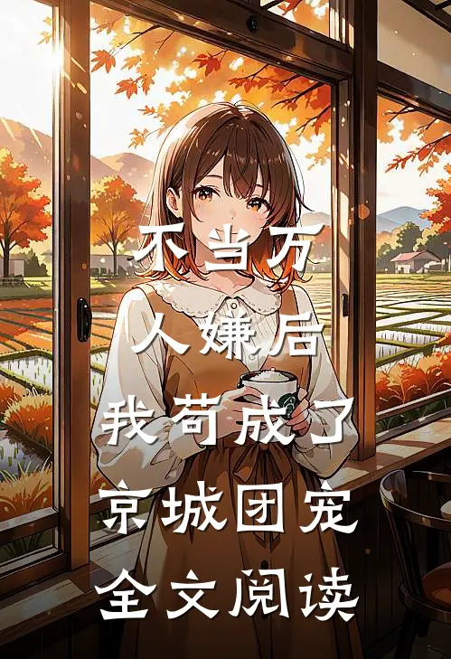 不当万人嫌后，我苟成了京城团宠全文阅读