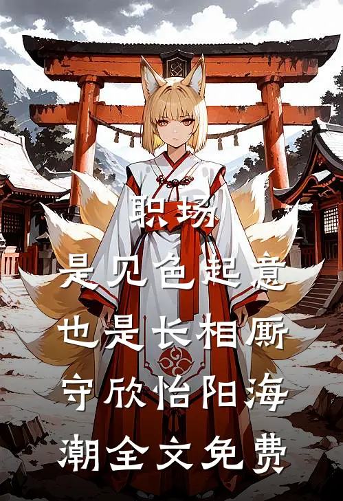 职场：是见色起意也是长相厮守欣怡阳海潮全文免费
