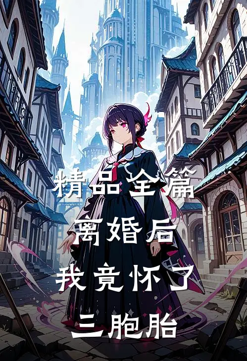 精品全篇离婚后，我竟怀了三胞胎