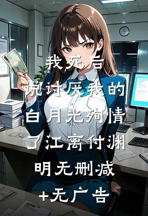我死后，说讨厌我的白月光殉情了江离付渊明无删减+无广告