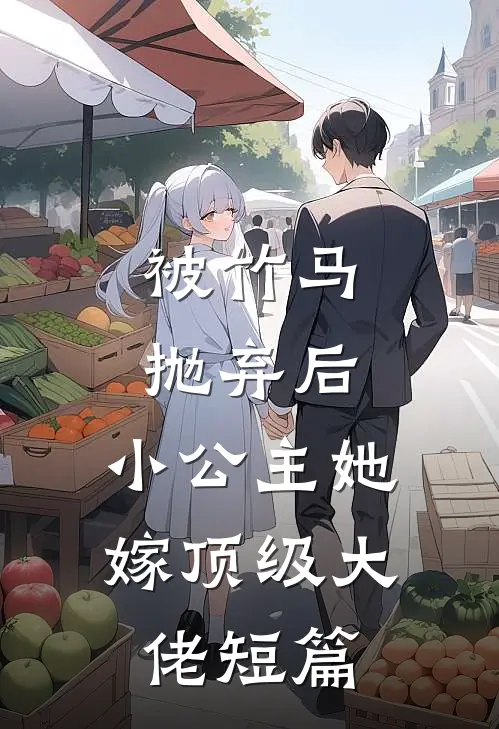 被竹马抛弃后,小公主她嫁顶级大佬短篇
