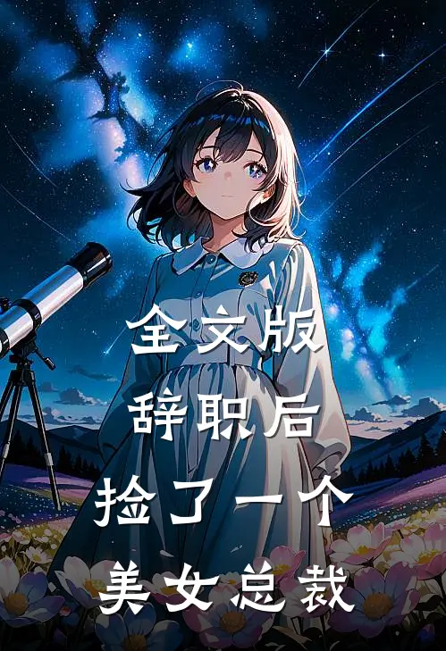 全文版辞职后，捡了一个美女总裁