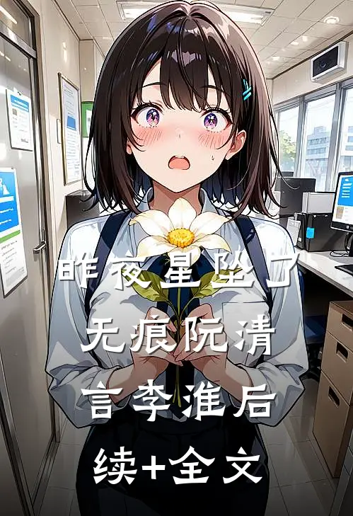 昨夜星坠了无痕阮清言李淮后续+全文