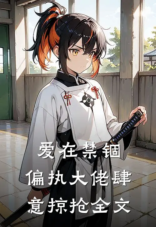 爱在禁锢：偏执大佬肆意掠抢全文
