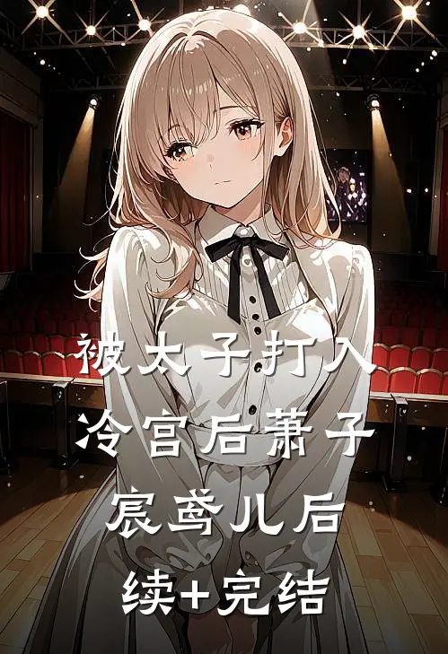 被太子打入冷宫后萧子宸鸢儿后续+完结