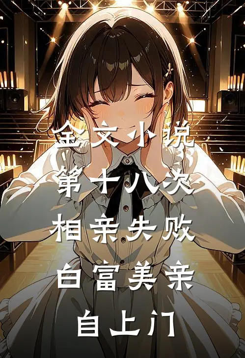 全文小说第十八次相亲失败，白富美亲自上门