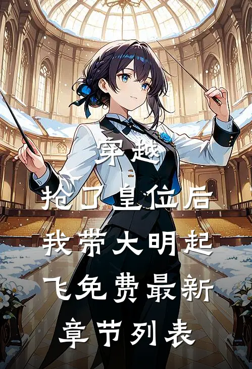 穿越：抢了皇位后，我带大明起飞免费最新章节列表