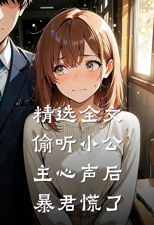 精选全文偷听小公主心声后，暴君慌了