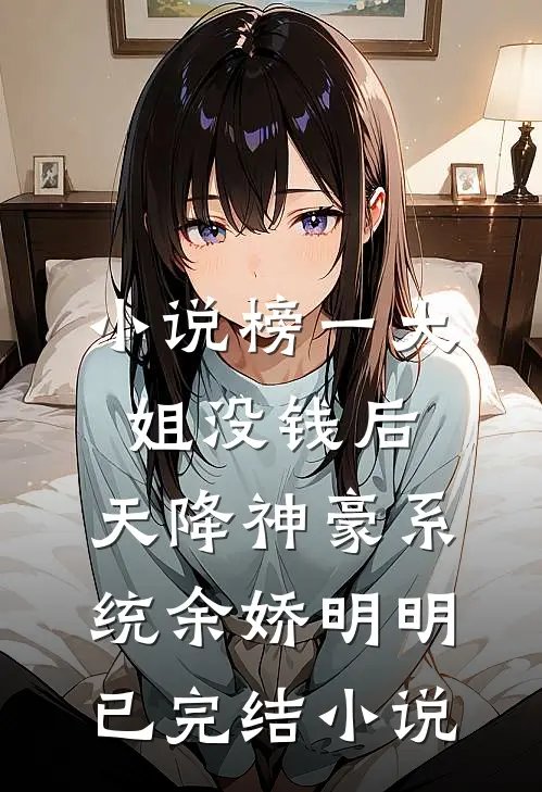 小说榜一大姐没钱后，天降神豪系统余娇明明已完结小说