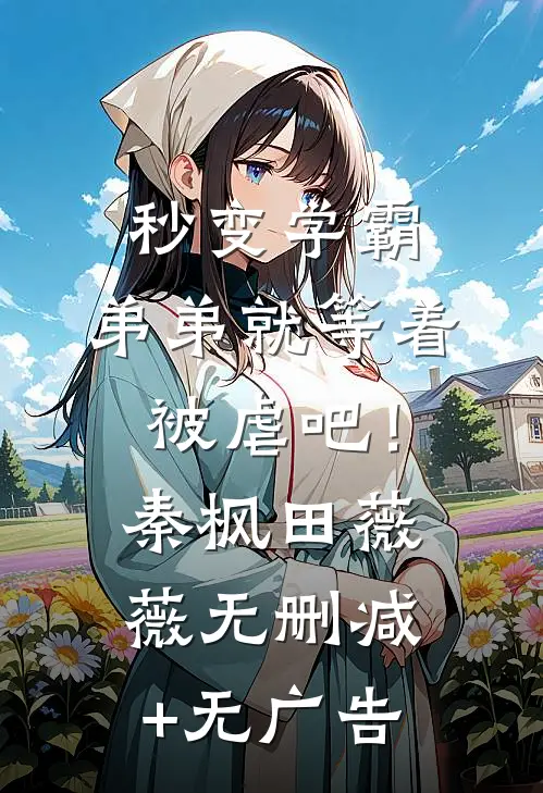 秒变学霸，弟弟就等着被虐吧！秦枫田薇薇无删减+无广告