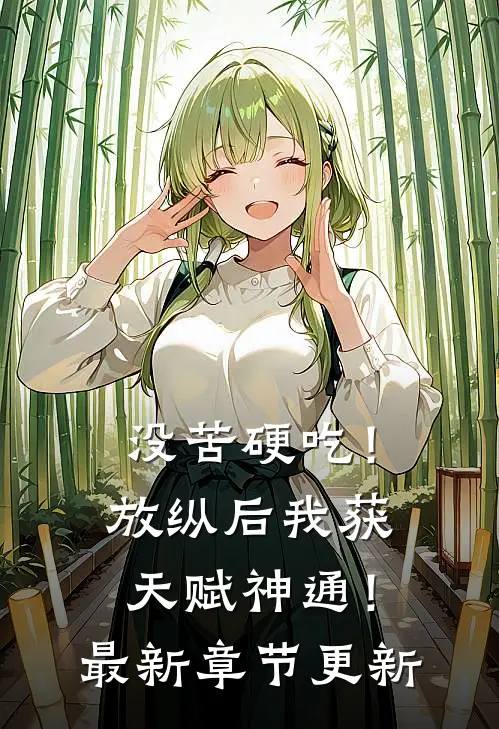 没苦硬吃！放纵后我获天赋神通！最新章节更新