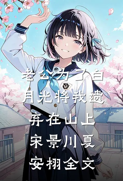 老公为了白月光将我遗弃在山上宋景川夏安栩全文