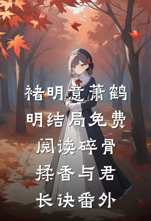 褚明意萧鹤明结局免费阅读碎骨揉香与君长诀番外