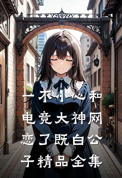 一不小心和电竞大神网恋了 既白公子精品全集