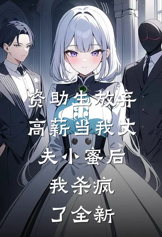 资助生放弃高薪当我丈夫小蜜后，我杀疯了全新