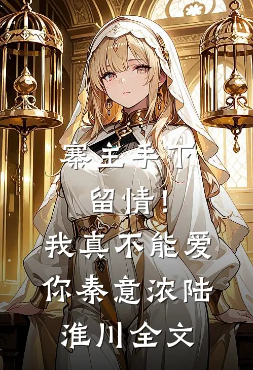 寨主手下留情！我真不能爱你秦意浓陆淮川全文