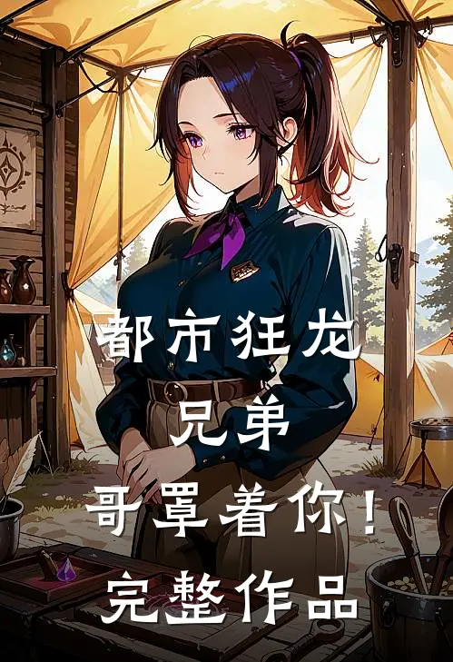 都市狂龙：兄弟，哥罩着你！完整作品