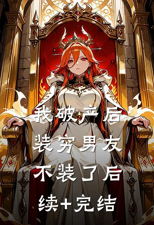我破产后，装穷男友不装了后续+完结
