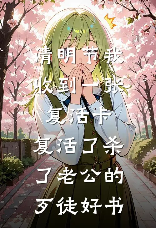 清明节我收到一张复活卡，复活了杀了老公的歹徒好书