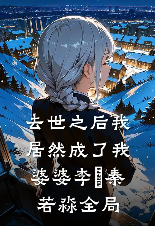 去世之后我居然成了我婆婆李璟秦若淼全局