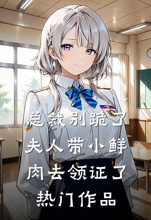 总裁别跪了，夫人带小鲜肉去领证了热门作品