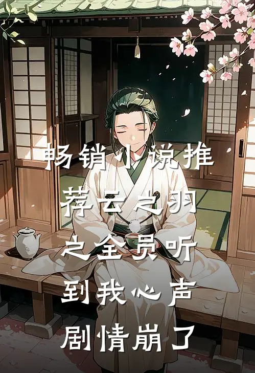 畅销小说推荐云之羽之全员听到我心声剧情崩了