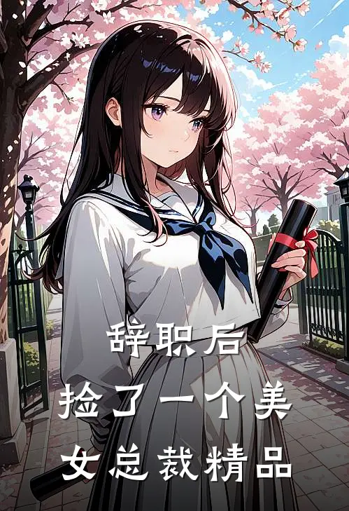 辞职后，捡了一个美女总裁精品