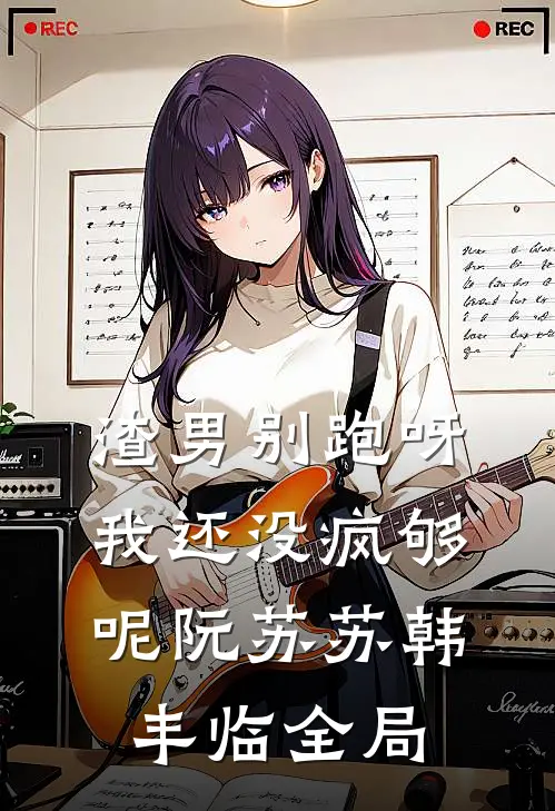 渣男别跑呀，我还没疯够呢阮苏苏韩丰临全局