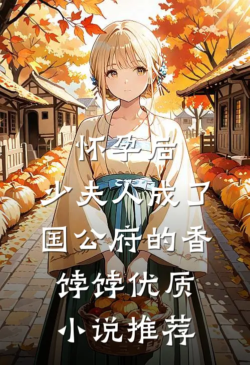 怀孕后，少夫人成了国公府的香饽饽优质小说推荐
