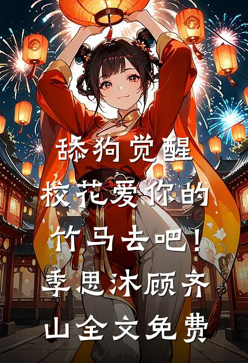 舔狗觉醒，校花爱你的竹马去吧！季思沐顾齐山全文免费