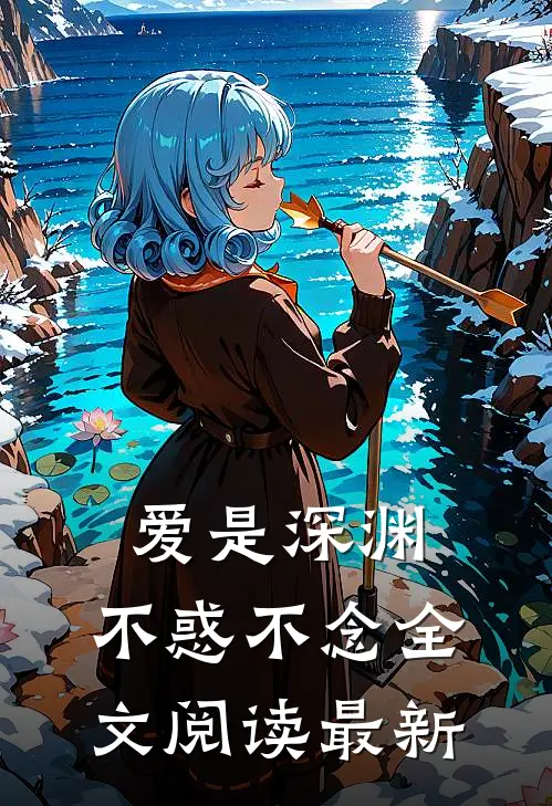 爱是深渊，不惑不念全文阅读最新