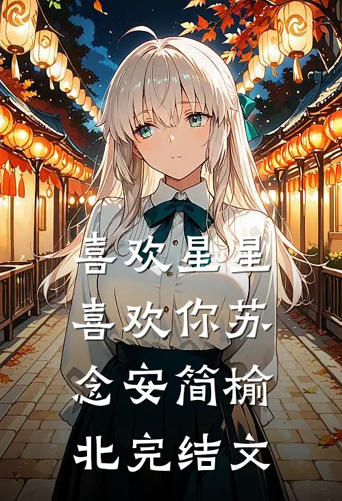 喜欢星星喜欢你苏念安简榆北完结文