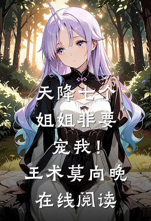 天降七个姐姐非要宠我！王术莫向晚在线阅读