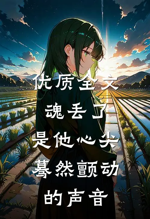 优质全文魂丢了，是他心尖蓦然颤动的声音