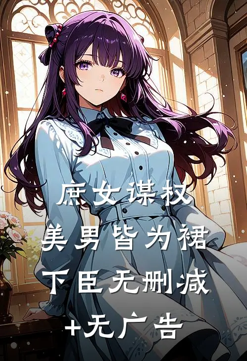 庶女谋权：美男皆为裙下臣无删减+无广告