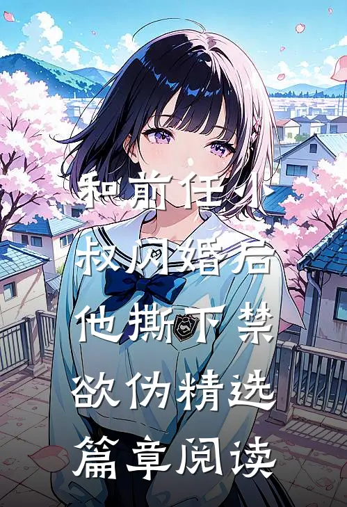 和前任小叔闪婚后，他撕下禁欲伪精选篇章阅读