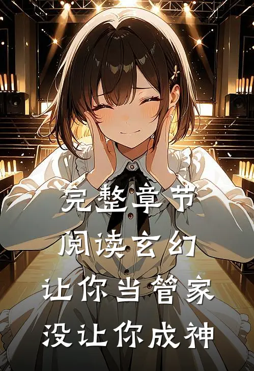 完整章节阅读玄幻：让你当管家，没让你成神