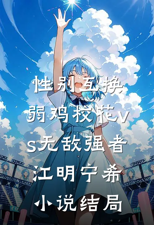 性别互换：弱鸡校花vs无敌强者江明宁希小说结局