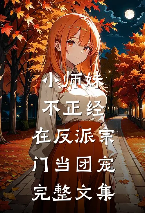 小师妹不正经，在反派宗门当团宠完整文集