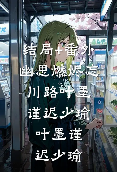 结局+番外幽思燃烬忘川路叶墨谨迟少瑜: 叶墨谨迟少瑜